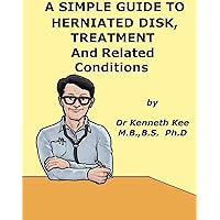 A Simple Guide to Herniated Disk, Treatment and Related Diseases (A Simple Guide to Medical Conditions) A Simple Guide to Herniated Disk, Treatment and Related Diseases (A Simple Guide to Medical Conditions) Kindle
