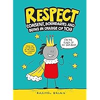 Respect!: Consent, Boundaries and Being in Charge of YOU Respect!: Consent, Boundaries and Being in Charge of YOU Hardcover