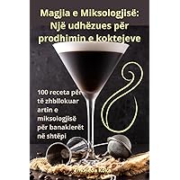 Magjia e Miksologjisë: Një udhëzues për prodhimin e koktejeve (Albanian Edition)
