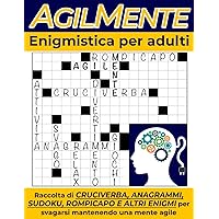 AgilMente. Enigmistica per adulti: Raccolta di cruciverba, anagrammi, sudoku, rompicapo e altri enigmi per svagarsi mantenendo una mente agile (Italian Edition)