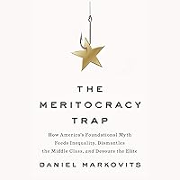 The Meritocracy Trap: How America's Foundational Myth Feeds Inequality, Dismantles the Middle Class, and Devours the Elite The Meritocracy Trap: How America's Foundational Myth Feeds Inequality, Dismantles the Middle Class, and Devours the Elite Audible Audiobook Paperback Kindle Hardcover