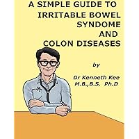 A Simple Guide to Irritable Bowel Syndrome and Colon Diseases (A Simple Guide to Medical Conditions) A Simple Guide to Irritable Bowel Syndrome and Colon Diseases (A Simple Guide to Medical Conditions) Kindle