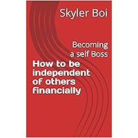 How to be independent of others financially : Becoming a self Boss