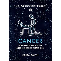 Astrosex: Cancer: How to have the best sex according to your star sign (The Astrosex Series) Astrosex: Cancer: How to have the best sex according to your star sign (The Astrosex Series) Hardcover