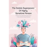 The Subtle Superpower of Highly Sensitive Person: Embrace Your Sensitivity and Thrive in Your Relationships and Work The Subtle Superpower of Highly Sensitive Person: Embrace Your Sensitivity and Thrive in Your Relationships and Work Kindle Hardcover Paperback