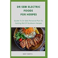 DR SEBI ELECTRIC FOOD FOR HERPES: Guide To Dr Sebi Personal Plan To Getting Rid Of Stubborn Herpes DR SEBI ELECTRIC FOOD FOR HERPES: Guide To Dr Sebi Personal Plan To Getting Rid Of Stubborn Herpes Paperback Kindle