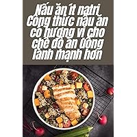 Nấu ăn ít natri Công thức nấu ăn có hương vị cho chế độ ăn uống lành mạnh hơn (Vietnamese Edition)