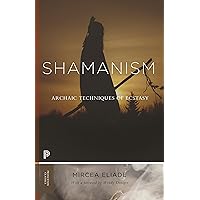 Shamanism: Archaic Techniques of Ecstasy (Princeton Classics, 114) Shamanism: Archaic Techniques of Ecstasy (Princeton Classics, 114) Paperback Kindle Hardcover
