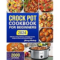 Crock Pot Cookbook for Beginners: 2000 Days of Easy, Delicious, and Budget-Friendly Recipes for Quick and Convenient Meals