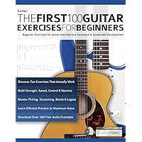 The First 100 Guitar Exercises for Beginners: Beginner Exercises for Guitar that Improve Technique and Accelerate Development (Beginner Guitar Books) The First 100 Guitar Exercises for Beginners: Beginner Exercises for Guitar that Improve Technique and Accelerate Development (Beginner Guitar Books) Paperback Kindle