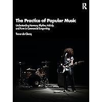 The Practice of Popular Music: Understanding Harmony, Rhythm, Melody, and Form in Commercial Songwriting The Practice of Popular Music: Understanding Harmony, Rhythm, Melody, and Form in Commercial Songwriting Paperback Hardcover