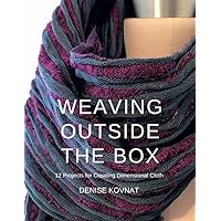 Weaving Outside the Box: 12 Projects for Creating Dimensional Cloth Weaving Outside the Box: 12 Projects for Creating Dimensional Cloth Paperback Kindle