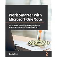 Work Smarter with Microsoft OneNote: An expert guide to setting up OneNote notebooks to become more organized, efficient, and productive Work Smarter with Microsoft OneNote: An expert guide to setting up OneNote notebooks to become more organized, efficient, and productive Paperback Kindle