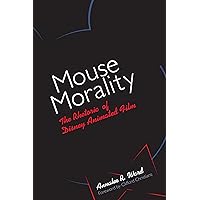 Mouse Morality: The Rhetoric of Disney Animated Film Mouse Morality: The Rhetoric of Disney Animated Film Kindle Paperback Hardcover