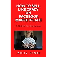 How to sell like crazy on Facebook Marketplace- 2022 Edition: A guide for beginners How to sell like crazy on Facebook Marketplace- 2022 Edition: A guide for beginners Kindle Hardcover Paperback