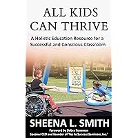 ALL KIDS CAN THRIVE: A Holistic Education Resource for a Successful and Conscious Classroom