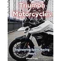Triumph Motorcycles: Engineering Spirit, Racing Heart (Automotive and Motorcycle Books) Triumph Motorcycles: Engineering Spirit, Racing Heart (Automotive and Motorcycle Books) Hardcover Kindle Paperback