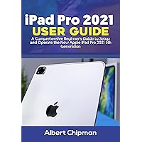 iPad Pro 2021 User Guide: A Comprehensive Beginner's Guide to Setup and Operate the New Apple iPad Pro 2021 5th Generation iPad Pro 2021 User Guide: A Comprehensive Beginner's Guide to Setup and Operate the New Apple iPad Pro 2021 5th Generation Kindle Paperback