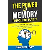 The Power of Memory Through Habit: How to Unlock Your Mind by Creating Successful and Healthy Habits For Memory Improvement The Power of Memory Through Habit: How to Unlock Your Mind by Creating Successful and Healthy Habits For Memory Improvement Kindle Paperback