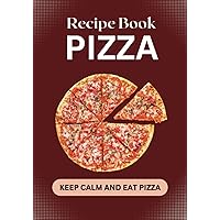 RECIPE BOOK PIZZA. KEEP CALM AND EAT PIZZA: Journal to collect and record your pizza recipes. Up to 50 recipes with space for drawing/photo (7x10 inches).