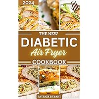 The New Diabetic Air Fryer Cookbook: Deliciously Healthy Recipes for Blood Sugar Control and Weight Management with 30 Days Meal Plan The New Diabetic Air Fryer Cookbook: Deliciously Healthy Recipes for Blood Sugar Control and Weight Management with 30 Days Meal Plan Kindle Paperback