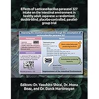 Effects of Lacticaseibacillus paracasei 327 intake on the intestinal environment in healthy adult Japanese: a randomized, double-blind, placebo-controlled, parallel-group trial Effects of Lacticaseibacillus paracasei 327 intake on the intestinal environment in healthy adult Japanese: a randomized, double-blind, placebo-controlled, parallel-group trial Paperback