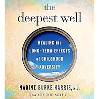 The Deepest Well: Healing the Long-Term Effects of Childhood Adversity The Deepest Well: Healing the Long-Term Effects of Childhood Adversity Paperback Audible Audiobook Kindle Hardcover Audio CD