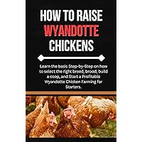 How to Raise Wyandotte Chickens: Learn the basic Step-by-Step on how to select the right breed, brood, build a coop, and Start a Profitable Wyandotte Chicken ... farming, Herbs, Health and Nutrition) How to Raise Wyandotte Chickens: Learn the basic Step-by-Step on how to select the right breed, brood, build a coop, and Start a Profitable Wyandotte Chicken ... farming, Herbs, Health and Nutrition) Kindle Paperback