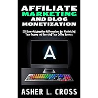 Affiliate Marketing and Blog Monetization: 200 Law of Attraction Affirmations for Maximizing Your Income and Boosting Your Online Success