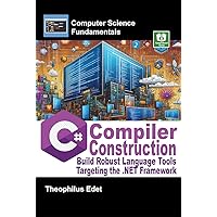 C# Compiler Construction: Build Robust Language Tools Targeting the .NET Framework (Computer Science Fundamentals) C# Compiler Construction: Build Robust Language Tools Targeting the .NET Framework (Computer Science Fundamentals) Kindle