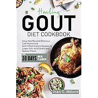 Healing Gout Diet Cookbook: Easy, Healthy and Delicious Low-Purine and Anti-Inflammatory Recipes to Lower Uric Acid Levels and Reduce Flares Healing Gout Diet Cookbook: Easy, Healthy and Delicious Low-Purine and Anti-Inflammatory Recipes to Lower Uric Acid Levels and Reduce Flares Paperback Kindle