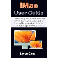 iMac User Guide: A Complete Step by Step Instruction Manual with macOS Ventura Tips, Tricks and Shortcuts for Seniors and Beginners on How to Set up and Master the Apple iMac with M1 chip iMac User Guide: A Complete Step by Step Instruction Manual with macOS Ventura Tips, Tricks and Shortcuts for Seniors and Beginners on How to Set up and Master the Apple iMac with M1 chip Hardcover Kindle Paperback
