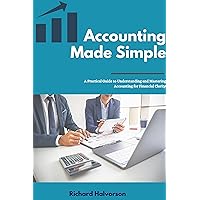Accounting Made Simple: A Practical Guide to Understanding and Mastering Accounting for Financial Clarity