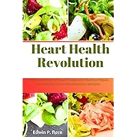 Heart Health Revolution: Prevent and Reverse Heart Disease with Nutrition-Based, Scientifically Proven Revolutionary Methods (A Personal Journey of Hope and Healing) Heart Health Revolution: Prevent and Reverse Heart Disease with Nutrition-Based, Scientifically Proven Revolutionary Methods (A Personal Journey of Hope and Healing) Paperback Kindle