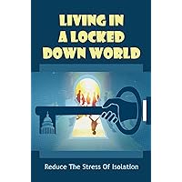 Living In A Locked Down World: Reduce The Stress Of Isolation