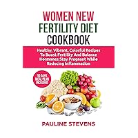 WOMEN NEW FERTILITY DIET COOKBOOK: Healthy, Vibrant Colorful Recipes To Boost Fertility And Balance Hormones Stay Pregnant While Reducing Inflammation WOMEN NEW FERTILITY DIET COOKBOOK: Healthy, Vibrant Colorful Recipes To Boost Fertility And Balance Hormones Stay Pregnant While Reducing Inflammation Kindle Hardcover Paperback