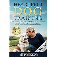 Heartfelt Dog Training: From Puppies to Seniors – Creating A Lifetime of Love and Excellent Behavior with Your Happiest Canine Companion. Including Positive Reinforcement and Clicker Training.