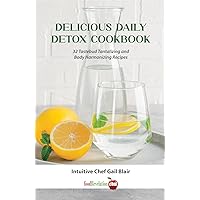 Delicious Daily Detox Cookbook: 32 Taste Bud Tantalizing and Body Harmonizing Recipes Delicious Daily Detox Cookbook: 32 Taste Bud Tantalizing and Body Harmonizing Recipes Kindle Paperback