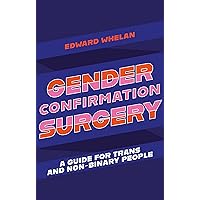 Gender Confirmation Surgery: A Guide for Trans and Non-Binary People Gender Confirmation Surgery: A Guide for Trans and Non-Binary People Kindle Paperback