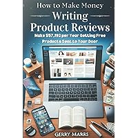 How to Make Money Writing Product Reviews: Make $57,192 per Year Getting Free Products Sent to Your Door How to Make Money Writing Product Reviews: Make $57,192 per Year Getting Free Products Sent to Your Door Paperback Kindle Hardcover
