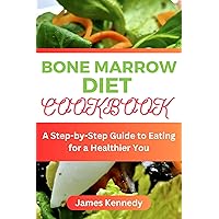 BONE MARROW DIET COOKBOOK : A Step-by-Step Guide to Eating for a Heathier You BONE MARROW DIET COOKBOOK : A Step-by-Step Guide to Eating for a Heathier You Kindle Paperback