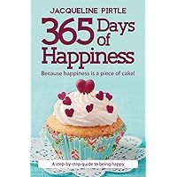 365 Days of Happiness - Because happiness is a piece of cake!: A step-by-step guide to being happy