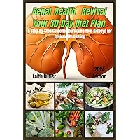 Renal Health Revival: Your 30-Day Kidney Diet Plan: A Step-by-Step Guide to Nourishing Your Kidneys for Optimal Well-being Renal Health Revival: Your 30-Day Kidney Diet Plan: A Step-by-Step Guide to Nourishing Your Kidneys for Optimal Well-being Paperback Kindle