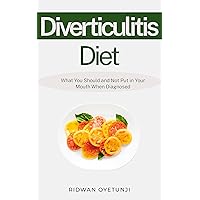 Diverticulitis Diet: What You Should and Not Put in Your Mouth When Diagnosed Diverticulitis Diet: What You Should and Not Put in Your Mouth When Diagnosed Kindle Paperback