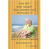 Over 60? Over Weight? Your Diabetes Risk? 70%!!! How to Prevent Diabetes with Metformin