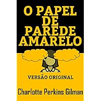 O PAPEL DE PAREDE AMARELO: Versão Original (Portuguese Edition) O PAPEL DE PAREDE AMARELO: Versão Original (Portuguese Edition) Kindle Flexibound