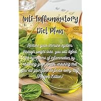 Anti-Inflammatory Diet Plan: Restore your immune system: through weight loss, you will defeat the symptoms of inflammation by restoring your health, ... favorite foods every day (Revised Edition) Anti-Inflammatory Diet Plan: Restore your immune system: through weight loss, you will defeat the symptoms of inflammation by restoring your health, ... favorite foods every day (Revised Edition) Hardcover