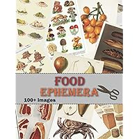 Food Ephemera: Collection of Food Illustrations for Junk Journals, Collage, Card Making, Other Papercrafts,and Mixed Media Projects.