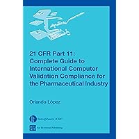 21 CFR Part 11: Complete Guide to International Computer Validation Compliance for the Pharmaceutical Industry 21 CFR Part 11: Complete Guide to International Computer Validation Compliance for the Pharmaceutical Industry Kindle Hardcover Paperback