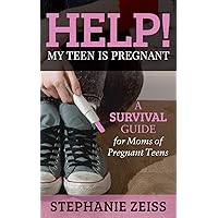 Help! My Teen is Pregnant: A Survival Guide for Moms of Pregnant Teens Help! My Teen is Pregnant: A Survival Guide for Moms of Pregnant Teens Paperback Kindle